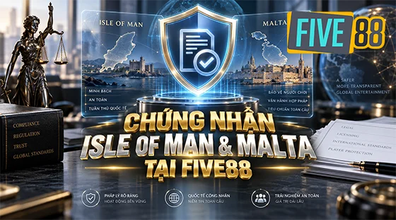Chứng Nhận Quốc Tế ISLE OF MAN & Malta Tại FIVE88